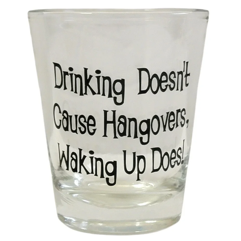 Drinking Doesnt Cause Hangovers Waking Up Does Shot Glass Novelty Barware Gift